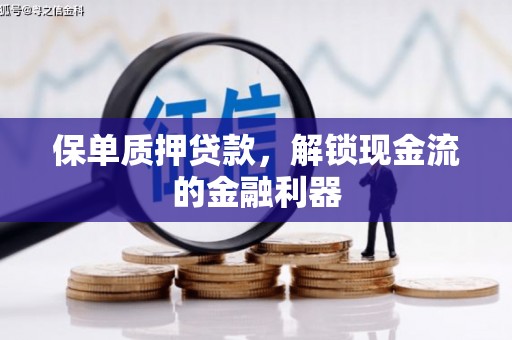 三角保单质押贷款，解锁现金流的金融利器