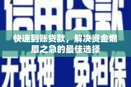 三角快速到账贷款，解决资金燃眉之急的最佳选择