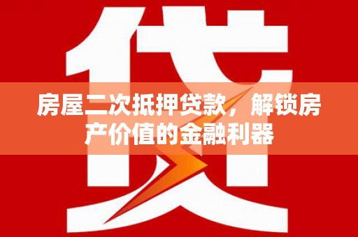 三角房屋二次抵押贷款，解锁房产价值的金融利器