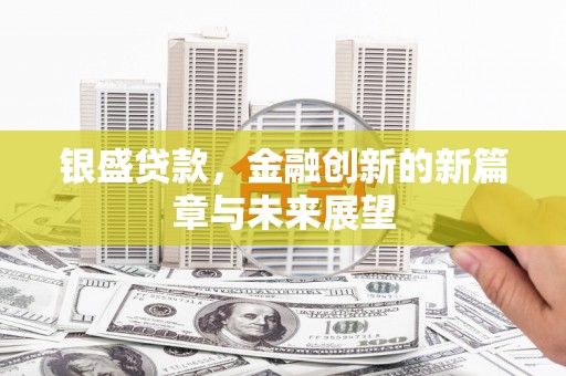 三角银盛贷款，金融创新的新篇章与未来展望