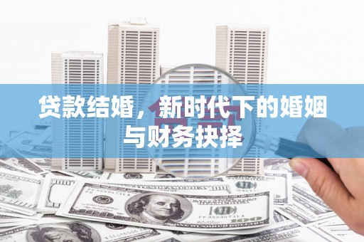三角贷款结婚，新时代下的婚姻与财务抉择