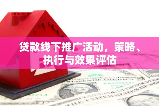 三角贷款线下推广活动，策略、执行与效果评估