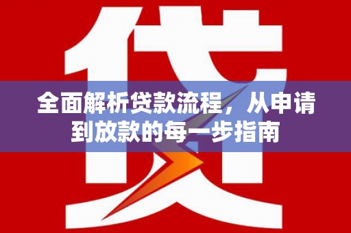 三角全面解析贷款流程，从申请到放款的每一步指南