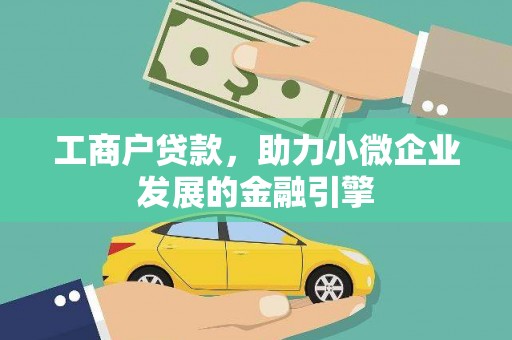 三角工商户贷款，助力小微企业发展的金融引擎