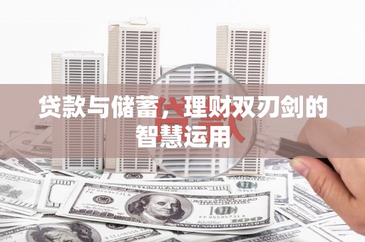 三角贷款与储蓄，理财双刃剑的智慧运用