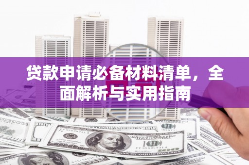 三角贷款申请必备材料清单，全面解析与实用指南
