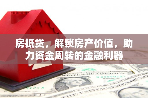 三角房抵贷，解锁房产价值，助力资金周转的金融利器