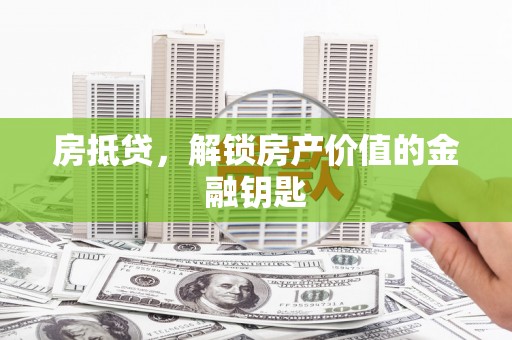 三角房抵贷，解锁房产价值的金融钥匙