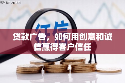 三角贷款广告，如何用创意和诚信赢得客户信任