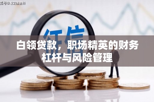 三角白领贷款，职场精英的财务杠杆与风险管理