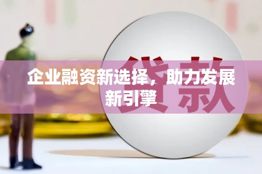 三角企业融资新选择，助力发展新引擎