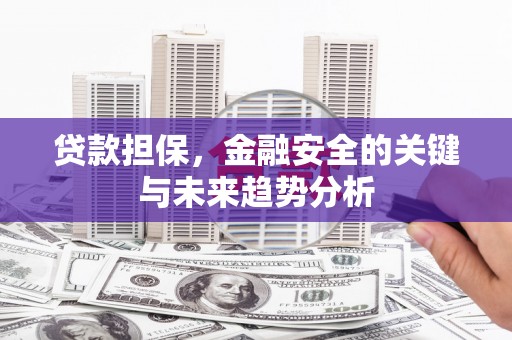 三角贷款担保，金融安全的关键与未来趋势分析