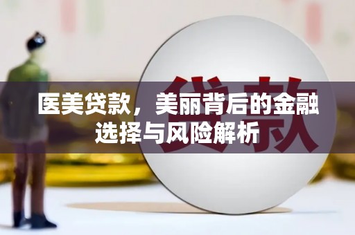 三角医美贷款，美丽背后的金融选择与风险解析