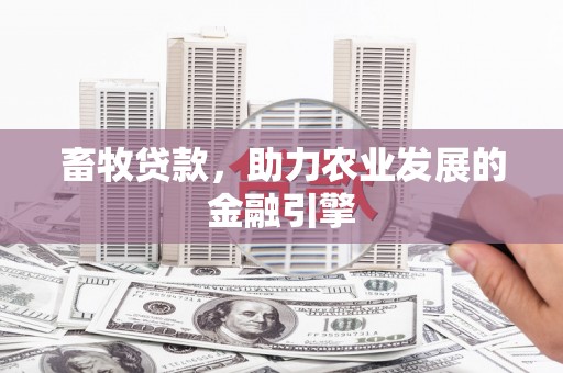 三角畜牧贷款，助力农业发展的金融引擎