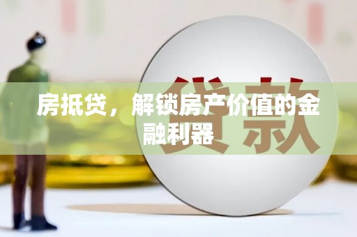 三角房抵贷，解锁房产价值的金融利器