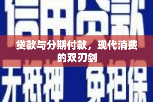 三角贷款与分期付款，现代消费的双刃剑