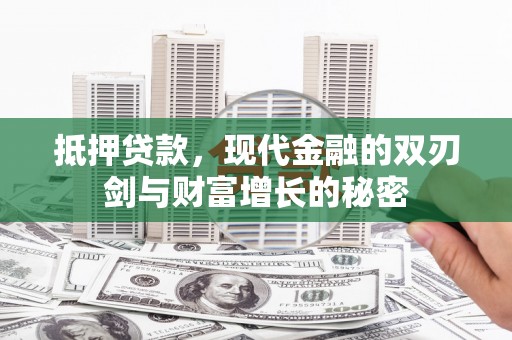 三角抵押贷款，现代金融的双刃剑与财富增长的秘密
