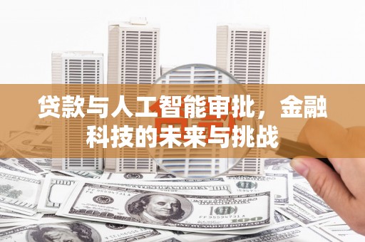 三角贷款与人工智能审批，金融科技的未来与挑战