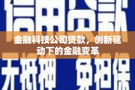 三角金融科技公司贷款，创新驱动下的金融变革
