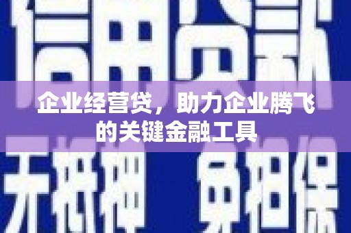 三角企业经营贷，助力企业腾飞的关键金融工具
