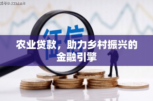 三角农业贷款，助力乡村振兴的金融引擎