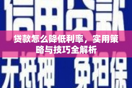 三角贷款怎么降低利率，实用策略与技巧全解析
