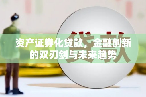 三角资产证券化贷款，金融创新的双刃剑与未来趋势