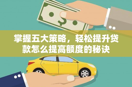 三角掌握五大策略，轻松提升贷款怎么提高额度的秘诀
