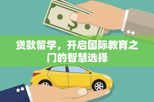 三角贷款留学，开启国际教育之门的智慧选择