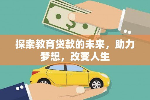 三角探索教育贷款的未来，助力梦想，改变人生