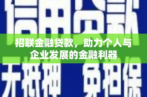 三角招联金融贷款，助力个人与企业发展的金融利器