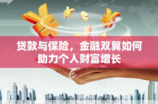 三角贷款与保险，金融双翼如何助力个人财富增长
