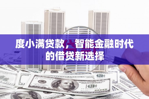 三角度小满贷款，智能金融时代的借贷新选择