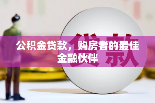 三角公积金贷款，购房者的最佳金融伙伴