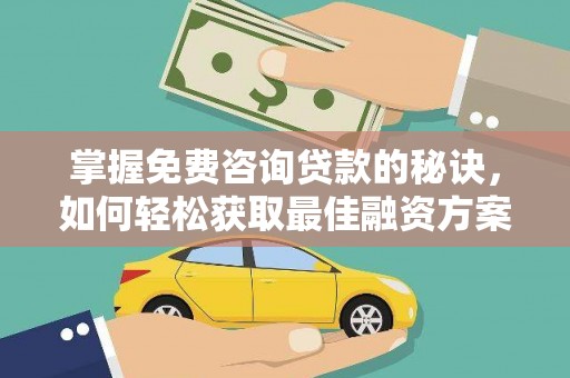 三角掌握免费咨询贷款的秘诀，如何轻松获取最佳融资方案