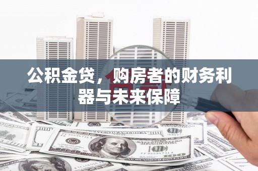 三角公积金贷，购房者的财务利器与未来保障