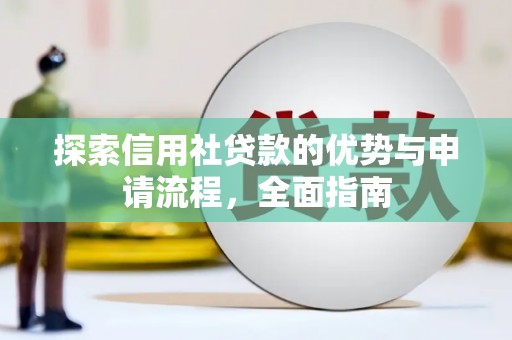 三角探索信用社贷款的优势与申请流程，全面指南