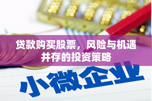 三角贷款购买股票，风险与机遇并存的投资策略
