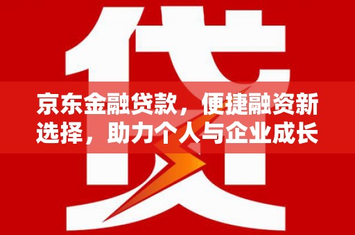 三角京东金融贷款，便捷融资新选择，助力个人与企业成长