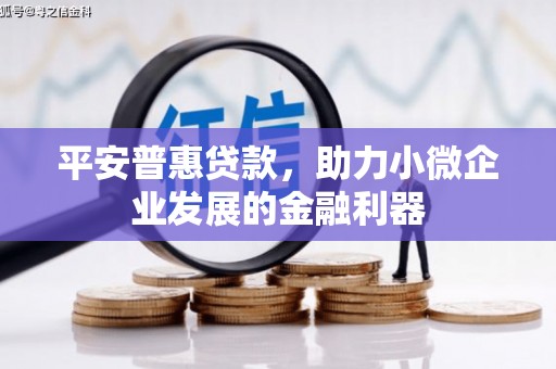 三角平安普惠贷款，助力小微企业发展的金融利器