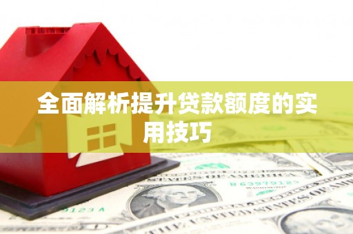 三角全面解析提升贷款额度的实用技巧
