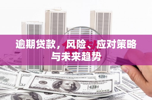 三角逾期贷款，风险、应对策略与未来趋势