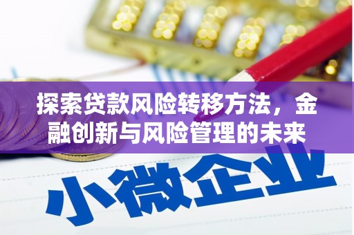 三角探索贷款风险转移方法，金融创新与风险管理的未来