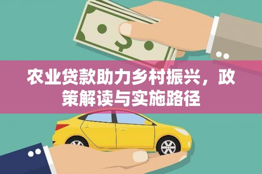 三角农业贷款助力乡村振兴，政策解读与实施路径