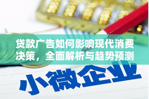 三角贷款广告如何影响现代消费决策，全面解析与趋势预测