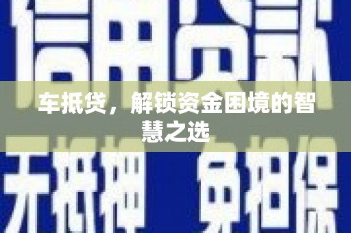 三角车抵贷，解锁资金困境的智慧之选