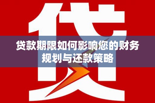 三角贷款期限如何影响您的财务规划与还款策略