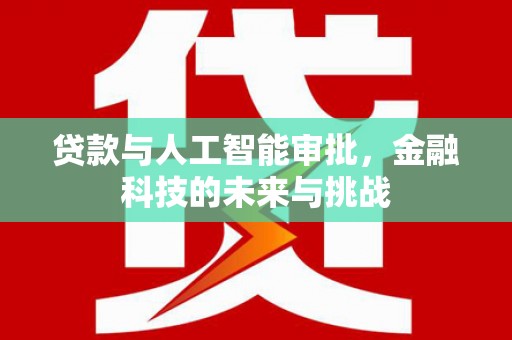 三角贷款与人工智能审批，金融科技的未来与挑战