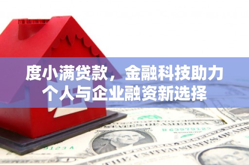 三角度小满贷款，金融科技助力个人与企业融资新选择