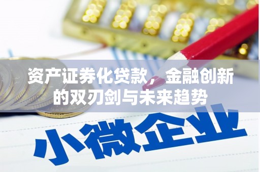 三角资产证券化贷款，金融创新的双刃剑与未来趋势